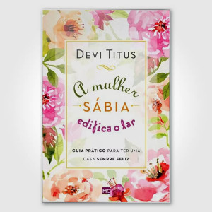 A Mulher Sábia Edifica o Lar - Devi Titus