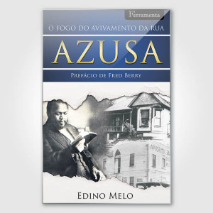 O Fogo Do Avivamento Da Rua Azusa - Edino Melo